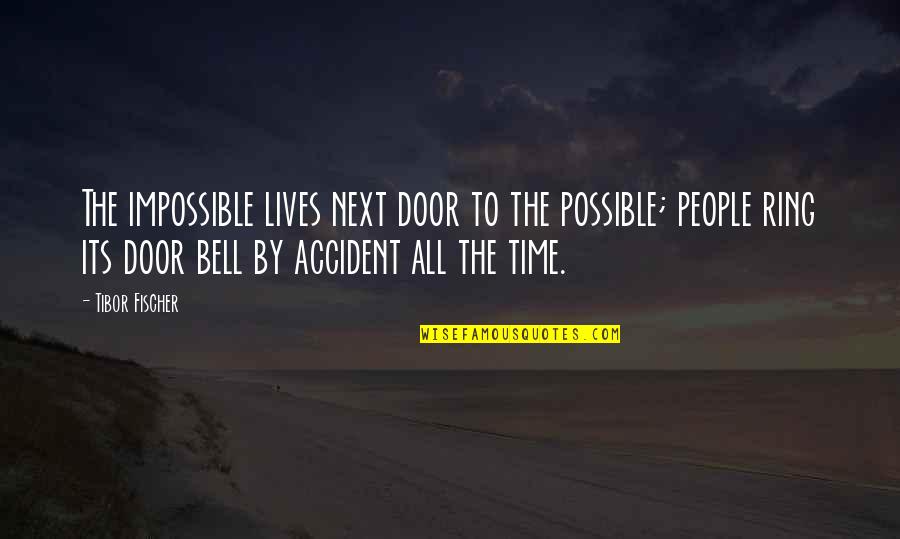 Ring A Bell Quotes By Tibor Fischer: The impossible lives next door to the possible; Ring A Bell Quotes By Tibor Fischer: The impossible lives next door to the possible;