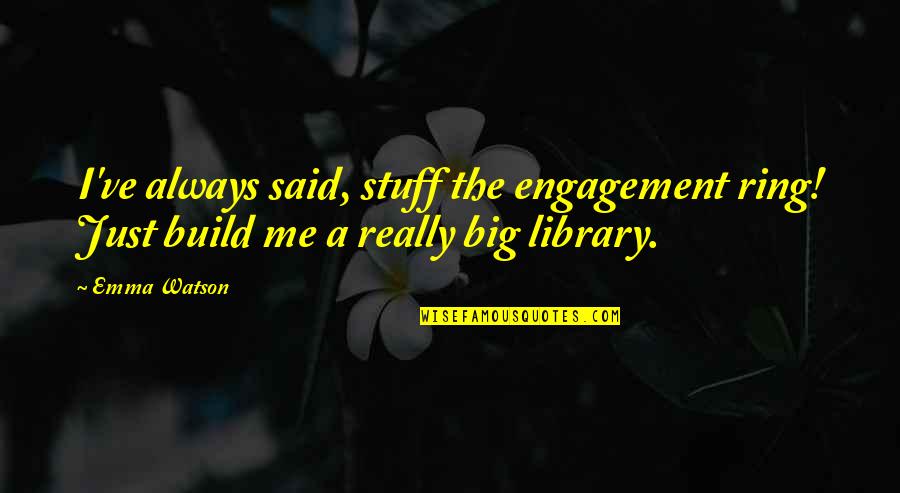 Ring And Love Quotes By Emma Watson: I've always said, stuff the engagement ring! Just