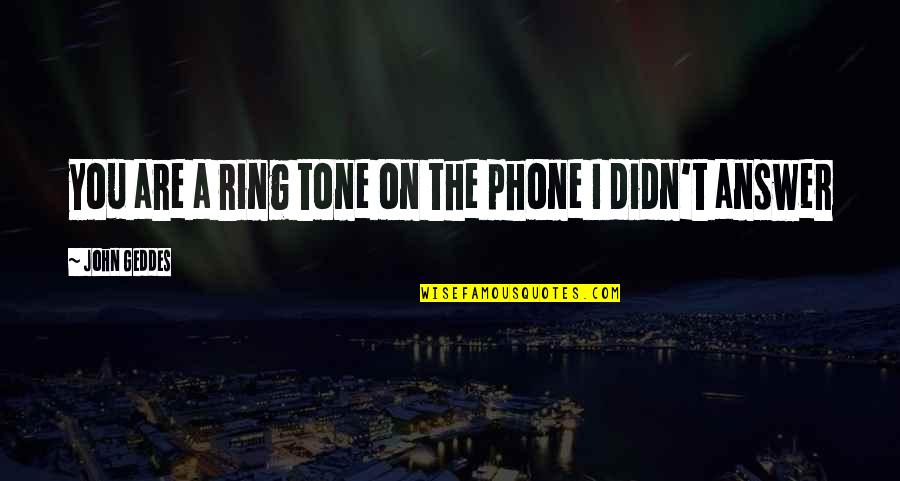 Ring And Love Quotes By John Geddes: you are a ring tone on the phone
