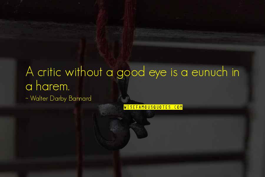 Ring Around The Rosie Quote Quotes By Walter Darby Bannard: A critic without a good eye is a Ring Around The Rosie Quote Quotes By Walter Darby Bannard: A critic without a good eye is a
