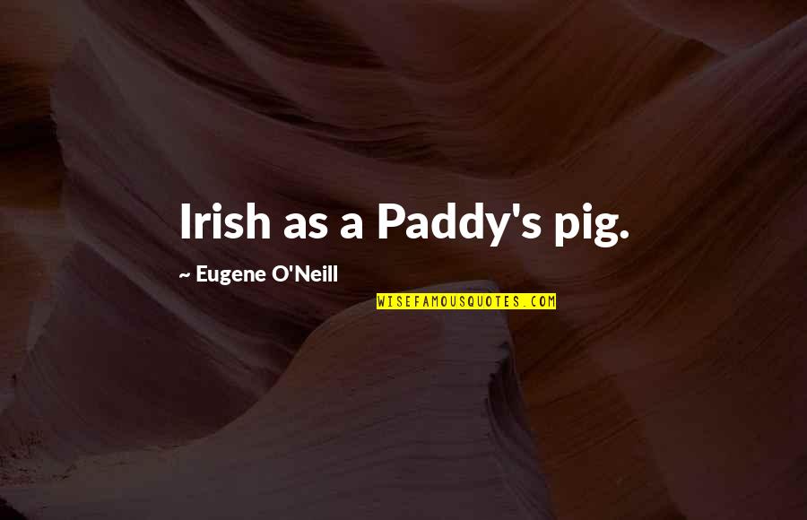 Ring Brothers Mustang Quotes By Eugene O'Neill: Irish as a Paddy's pig.