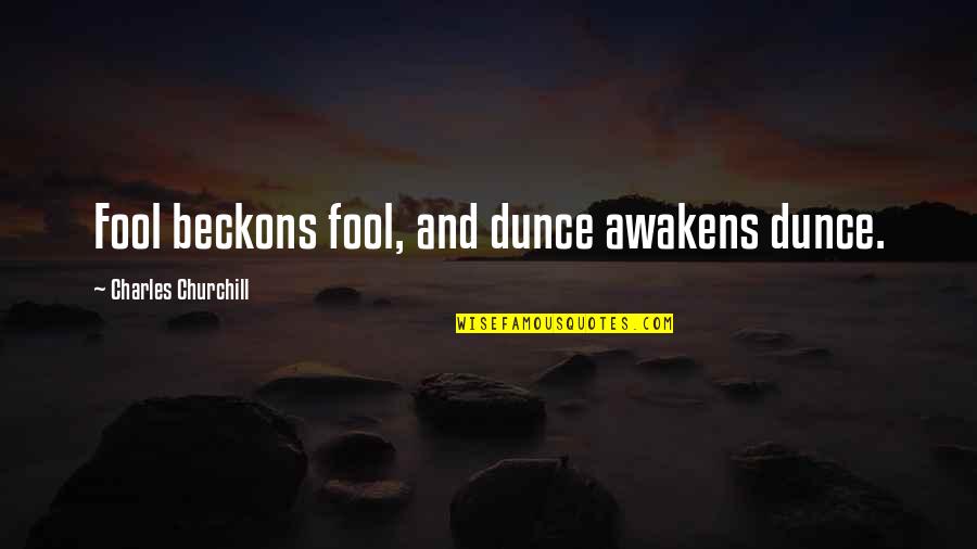 Ring Dish Quotes By Charles Churchill: Fool beckons fool, and dunce awakens dunce.