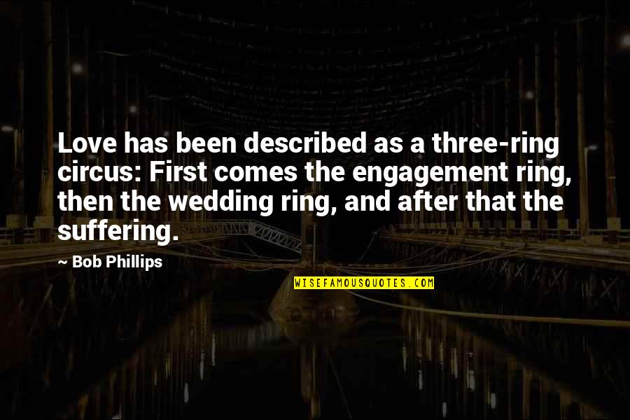 Ring Engagement Quotes By Bob Phillips: Love has been described as a three-ring circus: