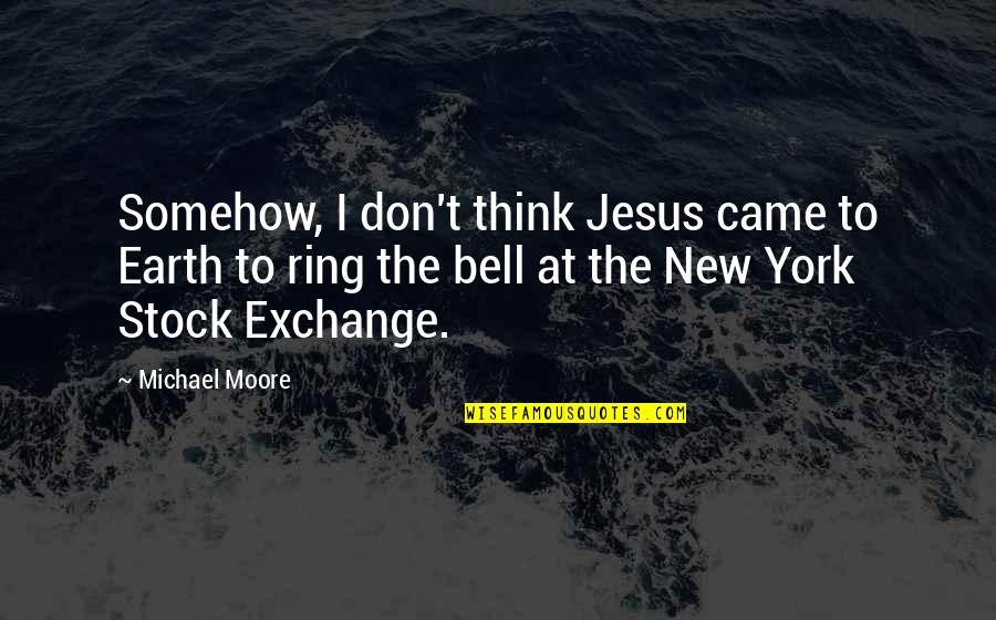 Ring My Bell Quotes By Michael Moore: Somehow, I don't think Jesus came to Earth