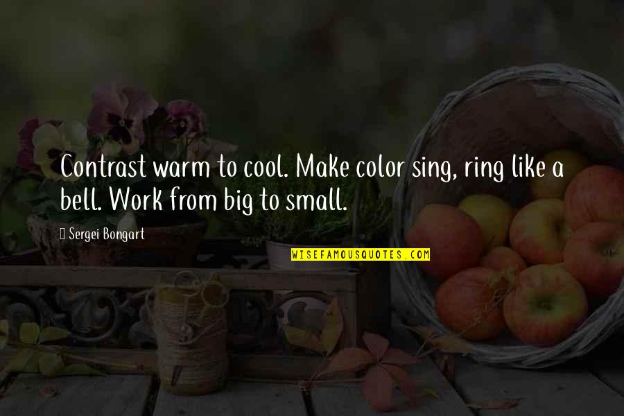 Ring My Bell Quotes By Sergei Bongart: Contrast warm to cool. Make color sing, ring