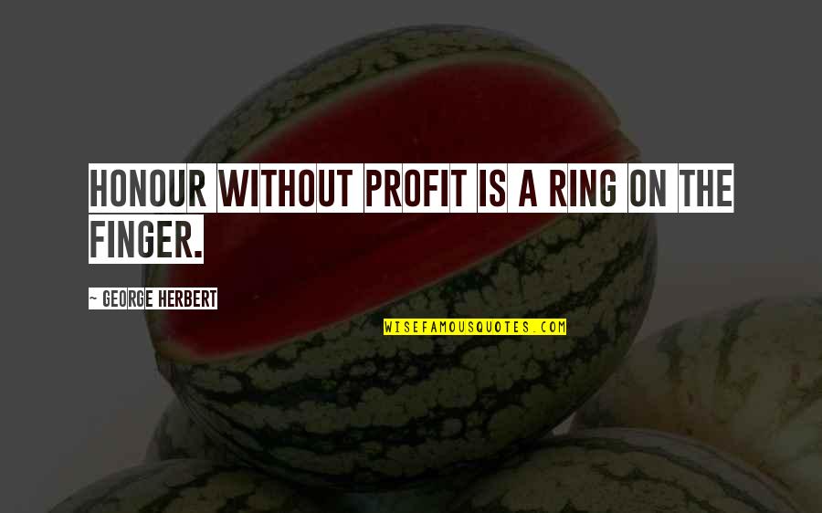 Ring On My Finger Quotes By George Herbert: Honour without profit is a ring on the Ring On My Finger Quotes By George Herbert: Honour without profit is a ring on the