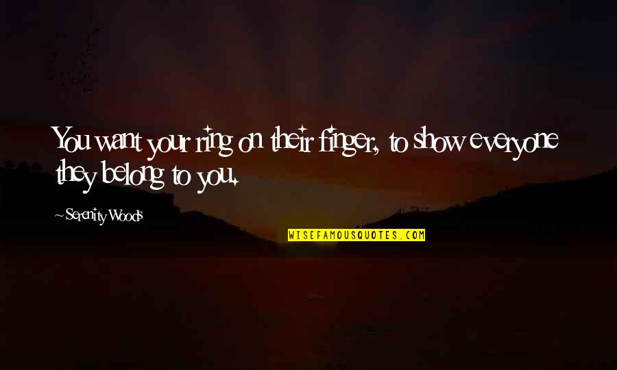 Ring On My Finger Quotes By Serenity Woods: You want your ring on their finger, to
