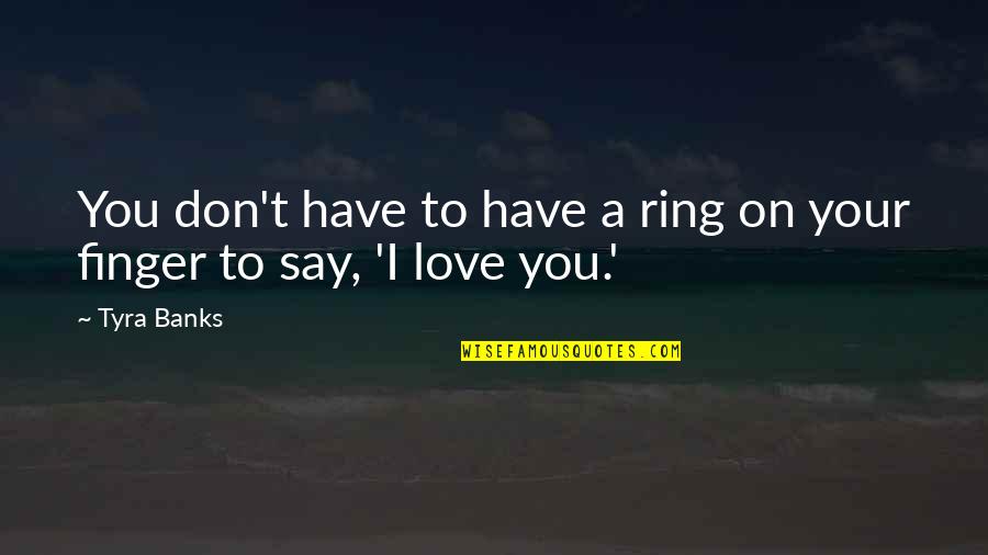 Ring On My Finger Quotes By Tyra Banks: You don't have to have a ring on