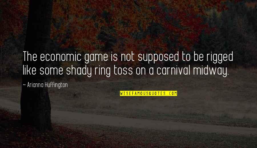 Ring Toss Quotes By Arianna Huffington: The economic game is not supposed to be Ring Toss Quotes By Arianna Huffington: The economic game is not supposed to be