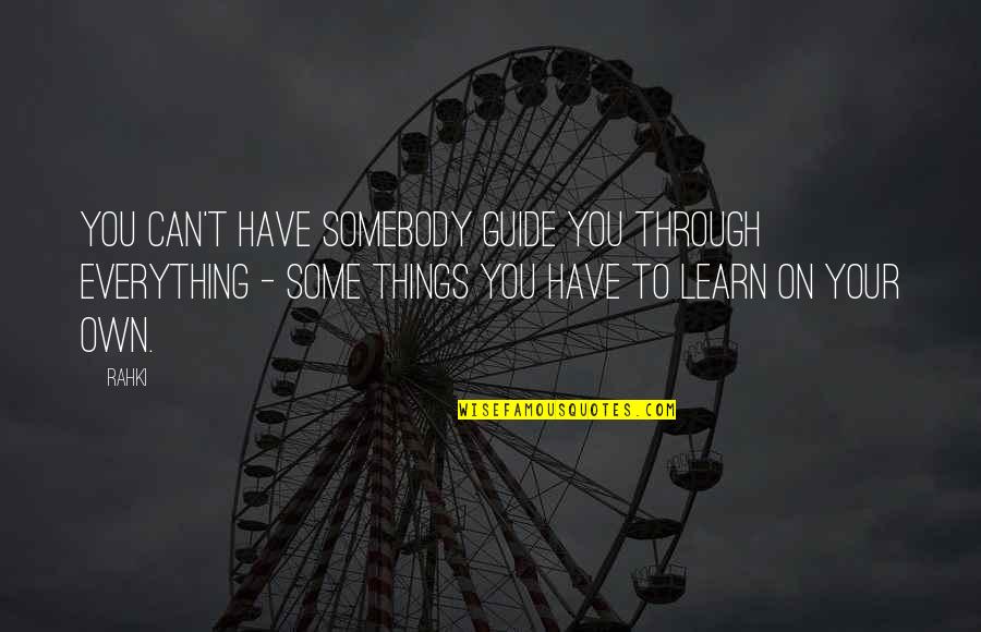 Ringana Frische Quotes By Rahki: You can't have somebody guide you through everything Ringana Frische Quotes By Rahki: You can't have somebody guide you through everything