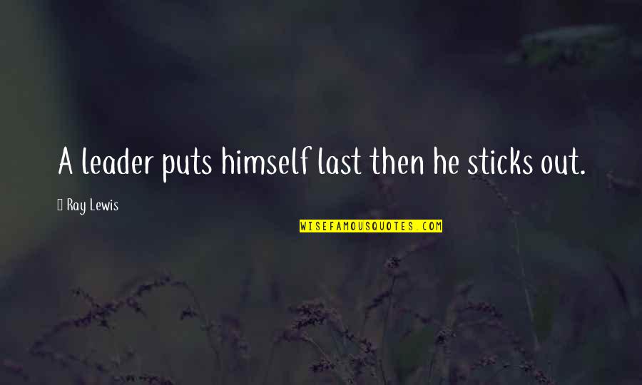 Ringana Frische Quotes By Ray Lewis: A leader puts himself last then he sticks Ringana Frische Quotes By Ray Lewis: A leader puts himself last then he sticks