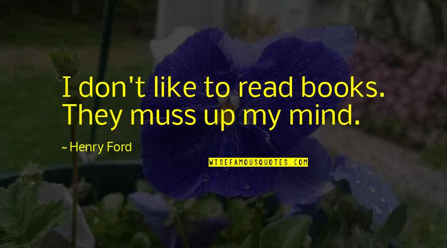 Ringed Teal Quotes By Henry Ford: I don't like to read books. They muss Ringed Teal Quotes By Henry Ford: I don't like to read books. They muss