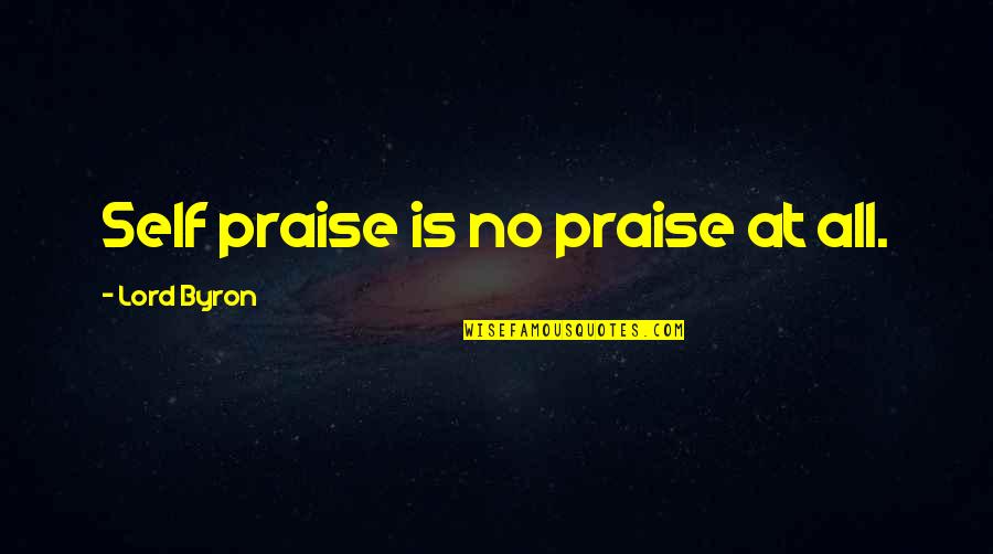 Ringeisen Survey Quotes By Lord Byron: Self praise is no praise at all.