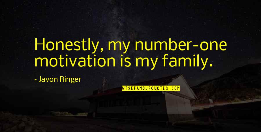 Ringer Quotes By Javon Ringer: Honestly, my number-one motivation is my family.