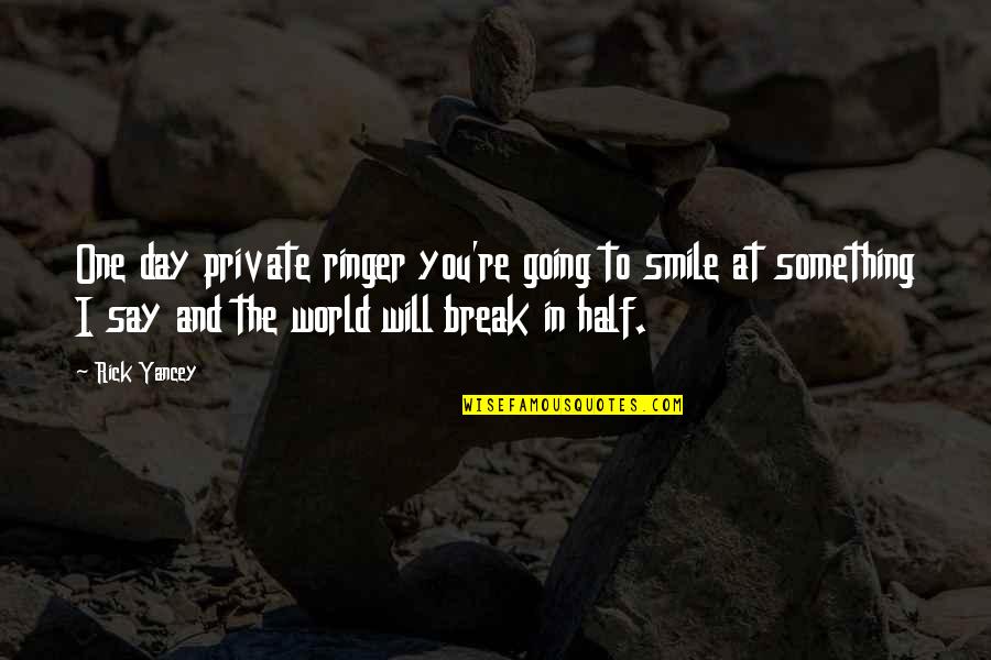 Ringer Quotes By Rick Yancey: One day private ringer you're going to smile