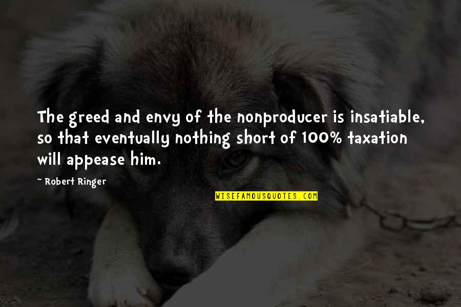 Ringer Quotes By Robert Ringer: The greed and envy of the nonproducer is