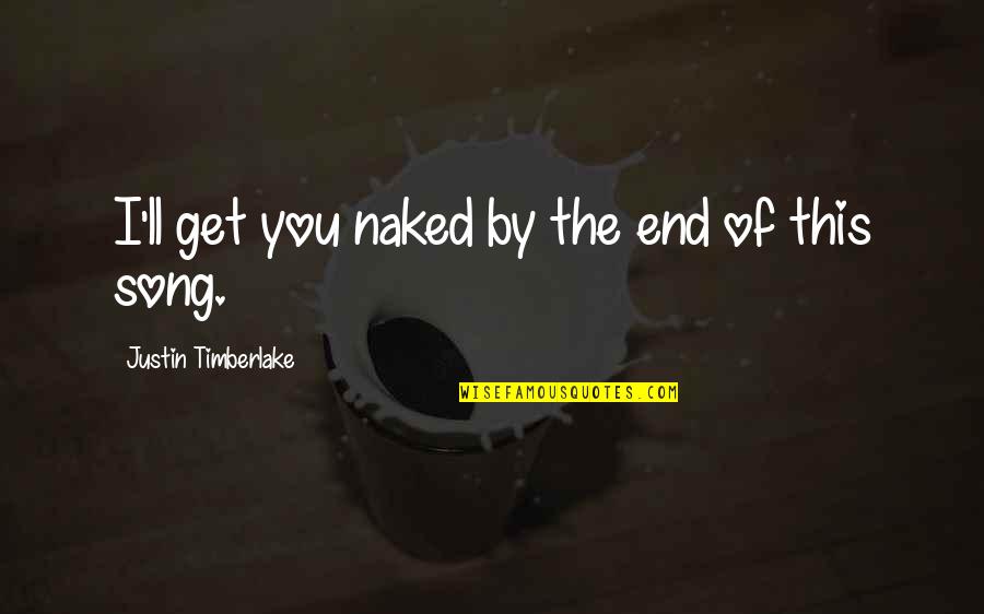 Ringeringejaja Quotes By Justin Timberlake: I'll get you naked by the end of Ringeringejaja Quotes By Justin Timberlake: I'll get you naked by the end of