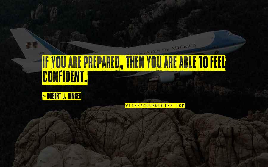 Ringer's Quotes By Robert J. Ringer: If you are prepared, then you are able