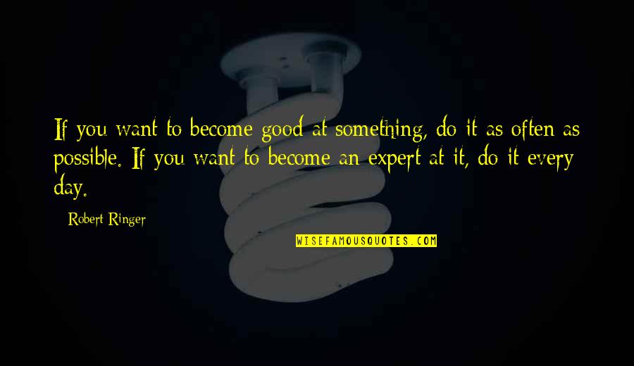 Ringer's Quotes By Robert Ringer: If you want to become good at something,