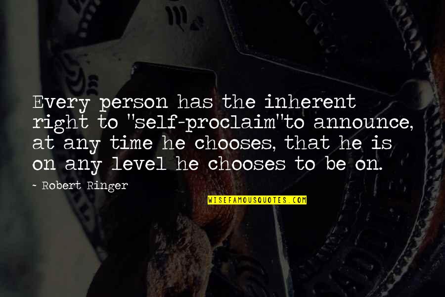 Ringer's Quotes By Robert Ringer: Every person has the inherent right to "self-proclaim"to