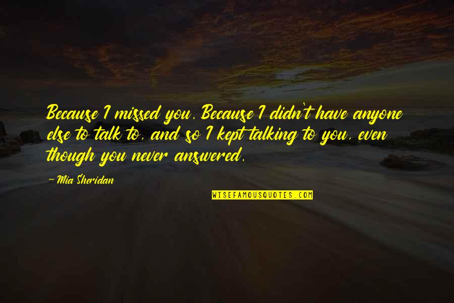 Ringgenberg Obit Quotes By Mia Sheridan: Because I missed you. Because I didn't have Ringgenberg Obit Quotes By Mia Sheridan: Because I missed you. Because I didn't have