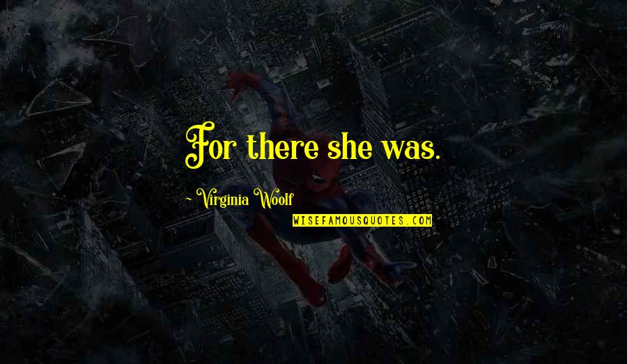 Ringger Louis Quotes By Virginia Woolf: For there she was. Ringger Louis Quotes By Virginia Woolf: For there she was.