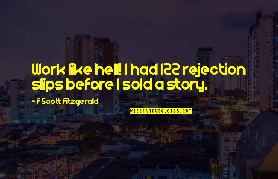 Ringhmon Quotes By F Scott Fitzgerald: Work like hell! I had 122 rejection slips Ringhmon Quotes By F Scott Fitzgerald: Work like hell! I had 122 rejection slips