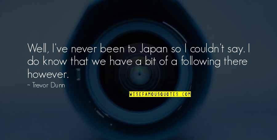 Ringhofer Naples Quotes By Trevor Dunn: Well, I've never been to Japan so I Ringhofer Naples Quotes By Trevor Dunn: Well, I've never been to Japan so I