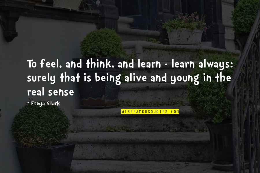 Ringhofferova Quotes By Freya Stark: To feel, and think, and learn - learn