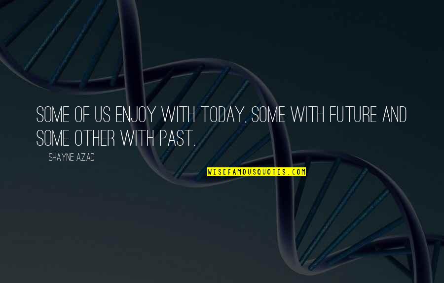 Ringhofferova Quotes By Shayne Azad: Some of us enjoy with today, some with