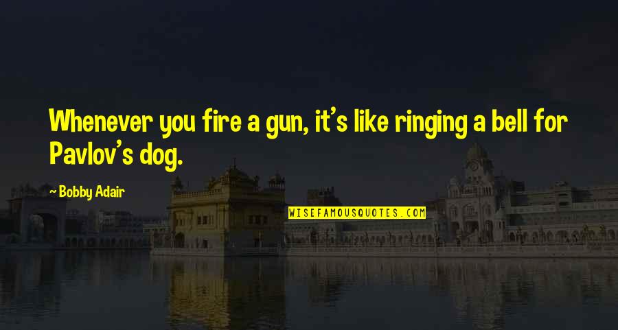 Ringing A Bell Quotes By Bobby Adair: Whenever you fire a gun, it's like ringing