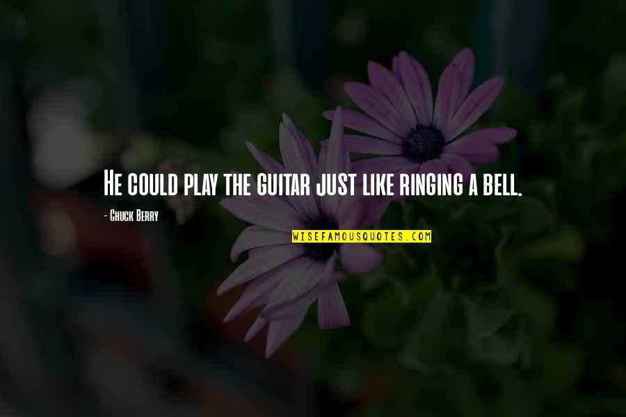 Ringing A Bell Quotes By Chuck Berry: He could play the guitar just like ringing Ringing A Bell Quotes By Chuck Berry: He could play the guitar just like ringing