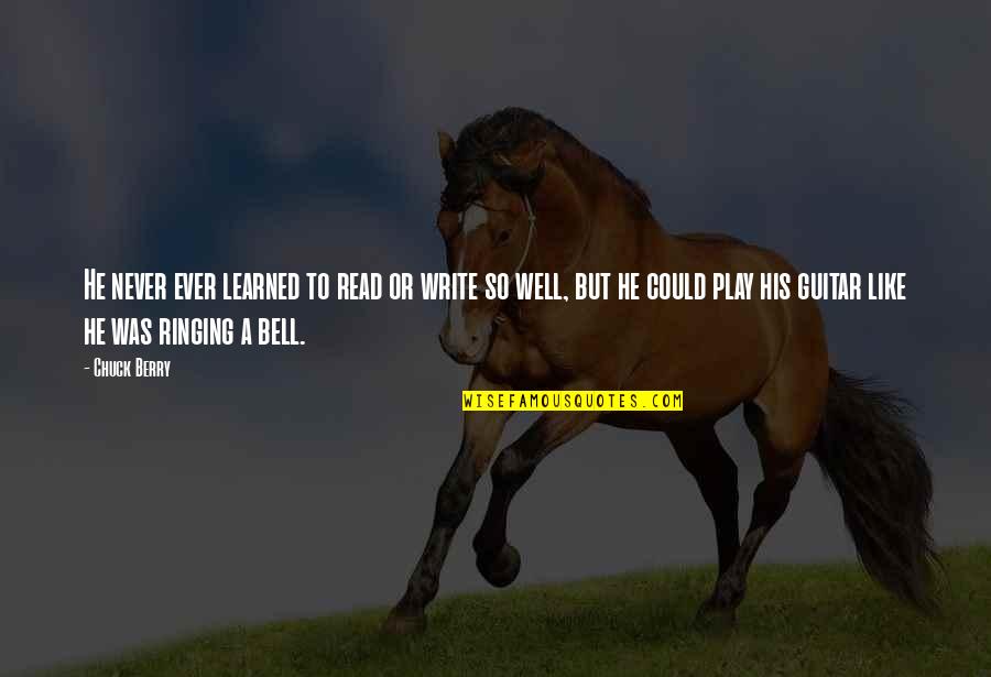 Ringing A Bell Quotes By Chuck Berry: He never ever learned to read or write Ringing A Bell Quotes By Chuck Berry: He never ever learned to read or write