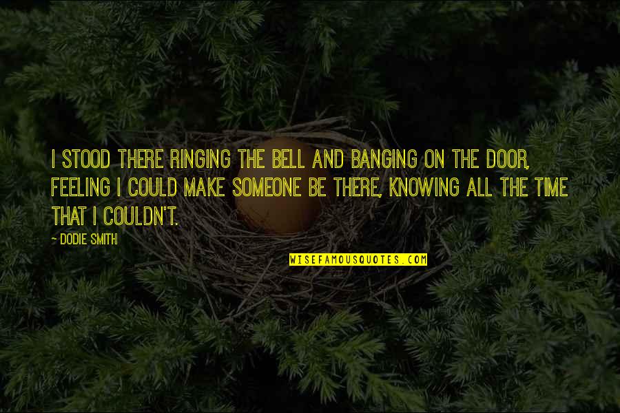 Ringing A Bell Quotes By Dodie Smith: I stood there ringing the bell and banging Ringing A Bell Quotes By Dodie Smith: I stood there ringing the bell and banging