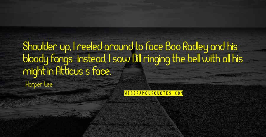 Ringing A Bell Quotes By Harper Lee: Shoulder up, I reeled around to face Boo Ringing A Bell Quotes By Harper Lee: Shoulder up, I reeled around to face Boo