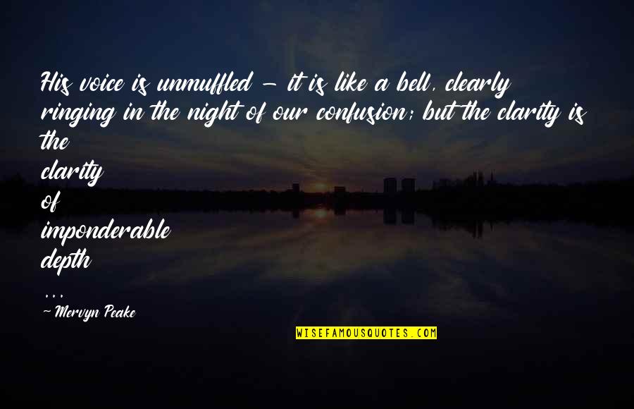 Ringing A Bell Quotes By Mervyn Peake: His voice is unmuffled - it is like Ringing A Bell Quotes By Mervyn Peake: His voice is unmuffled - it is like