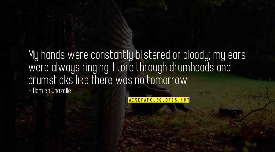 Ringing Ears Quotes By Damien Chazelle: My hands were constantly blistered or bloody; my