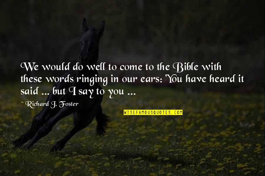 Ringing Ears Quotes By Richard J. Foster: We would do well to come to the