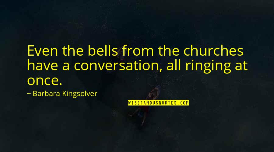 Ringing Quotes By Barbara Kingsolver: Even the bells from the churches have a