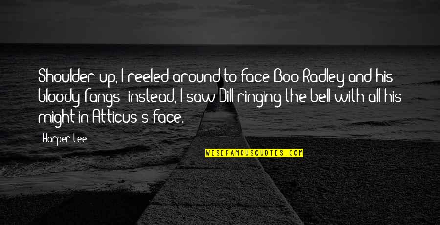 Ringing Quotes By Harper Lee: Shoulder up, I reeled around to face Boo