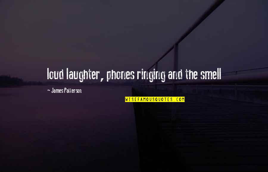 Ringing Quotes By James Patterson: loud laughter, phones ringing and the smell