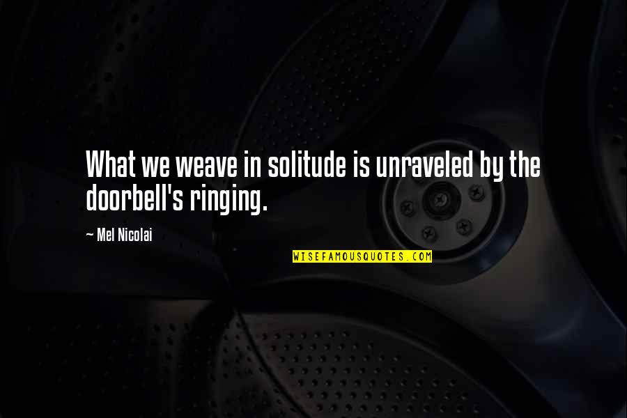 Ringing Quotes By Mel Nicolai: What we weave in solitude is unraveled by
