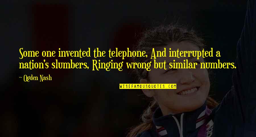 Ringing Quotes By Ogden Nash: Some one invented the telephone, And interrupted a