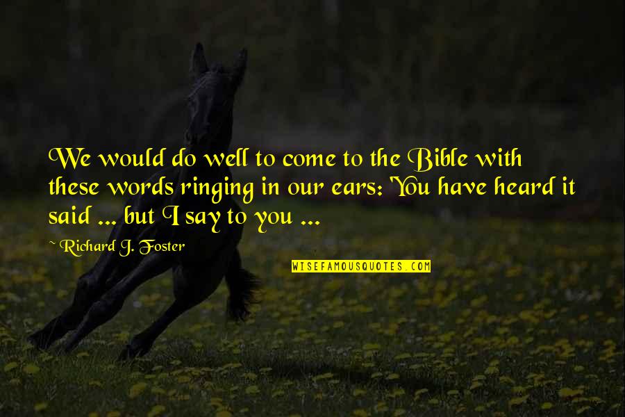 Ringing Quotes By Richard J. Foster: We would do well to come to the