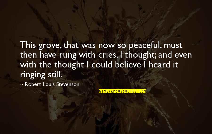 Ringing Quotes By Robert Louis Stevenson: This grove, that was now so peaceful, must