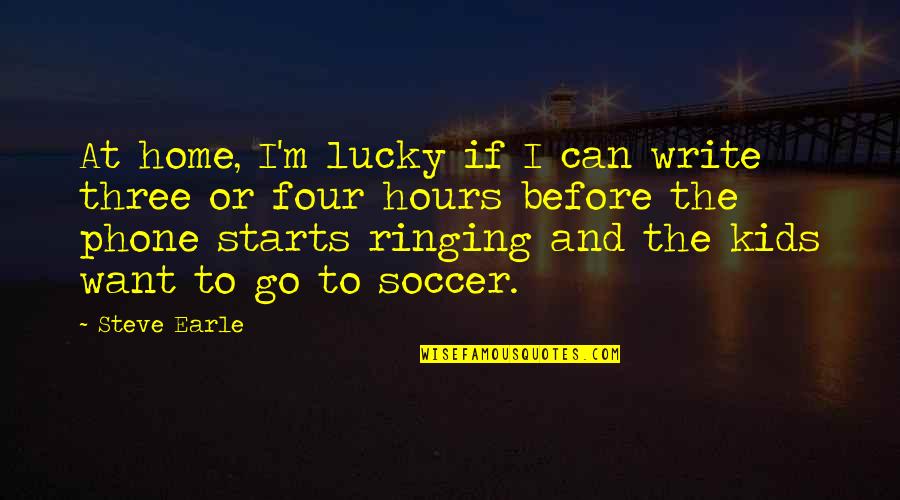 Ringing Quotes By Steve Earle: At home, I'm lucky if I can write