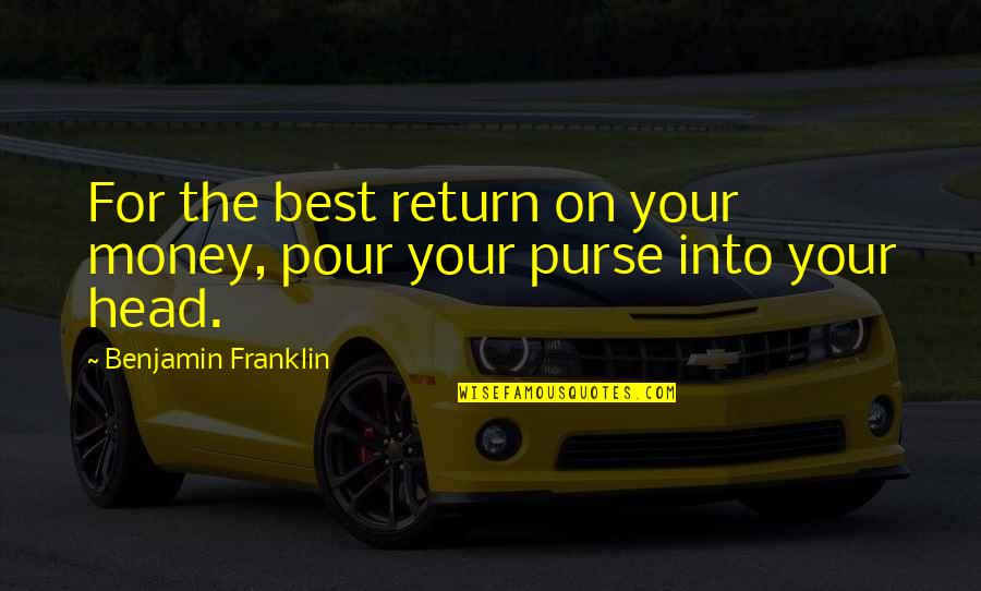 Ringing Success Quotes By Benjamin Franklin: For the best return on your money, pour