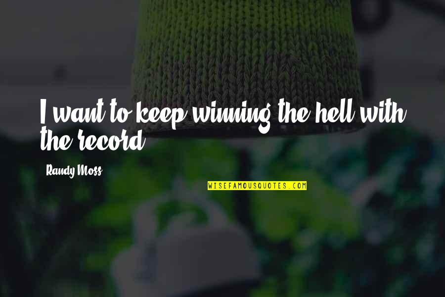 Ringley Tire Quotes By Randy Moss: I want to keep winning-the hell with the Ringley Tire Quotes By Randy Moss: I want to keep winning-the hell with the