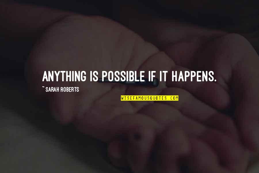 Ringma Quotes By Sarah Roberts: Anything is possible if it happens. Ringma Quotes By Sarah Roberts: Anything is possible if it happens.