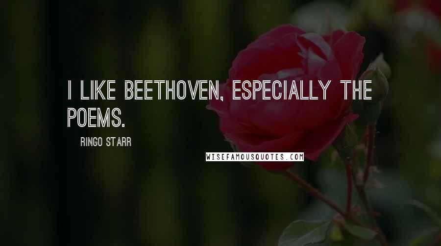 Ringo Starr quotes: I like Beethoven, especially the poems.